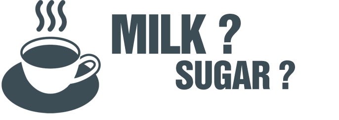 Milk ? Sugar ? 